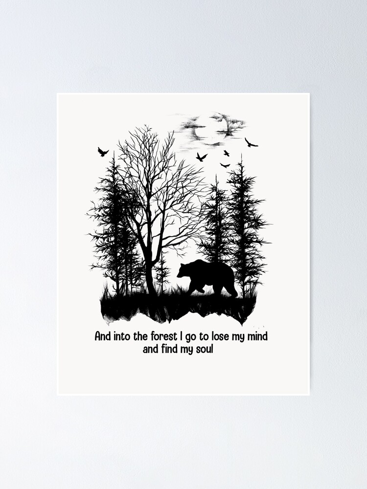 And Into The Forest I Go To Lose My Mind And Find My Soul Camping Bear Poster By Bentakana Redbubble