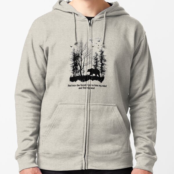 And Into The Forest I go to lose my mind and find my soul camping bear Zipped Hoodie