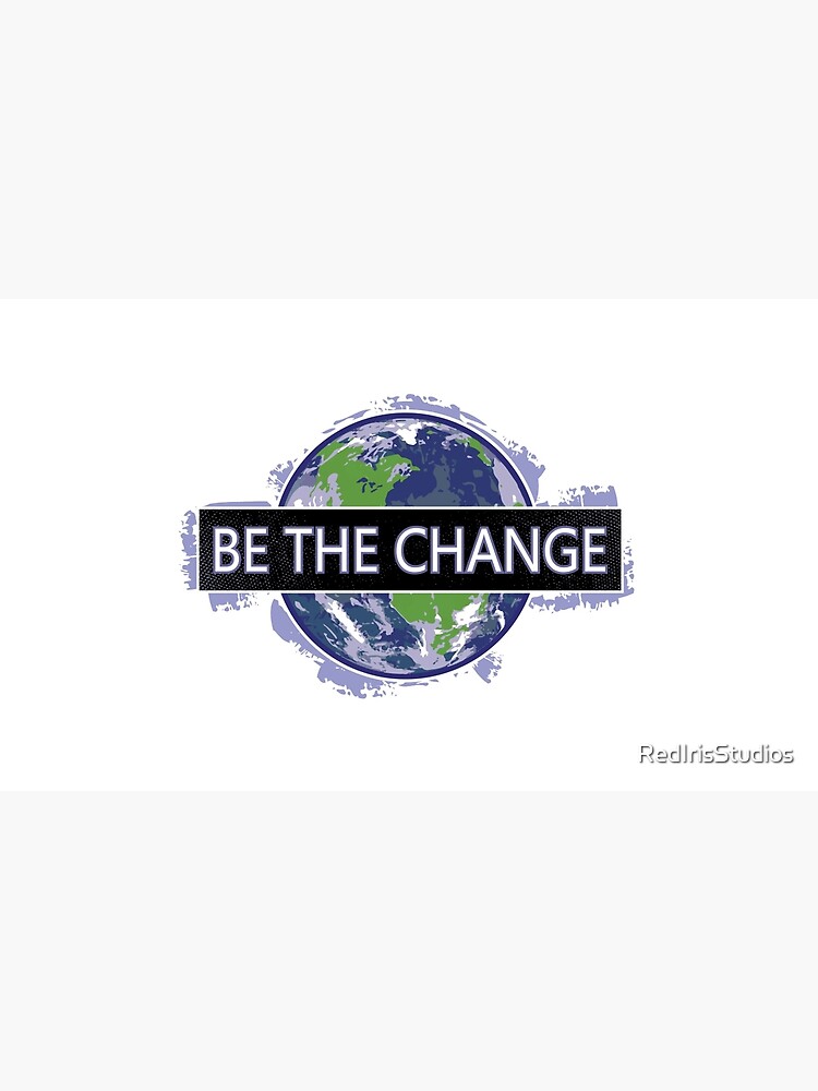 Be The Change ! by RedIrisStudios