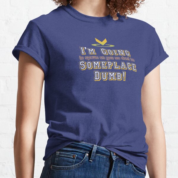 I'm Going Someplace Dumb! Classic T-Shirt