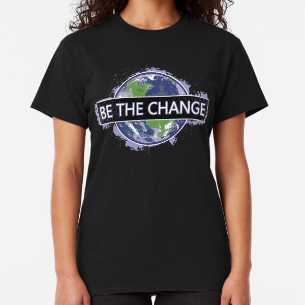 Be The Change ! Classic T-Shirt