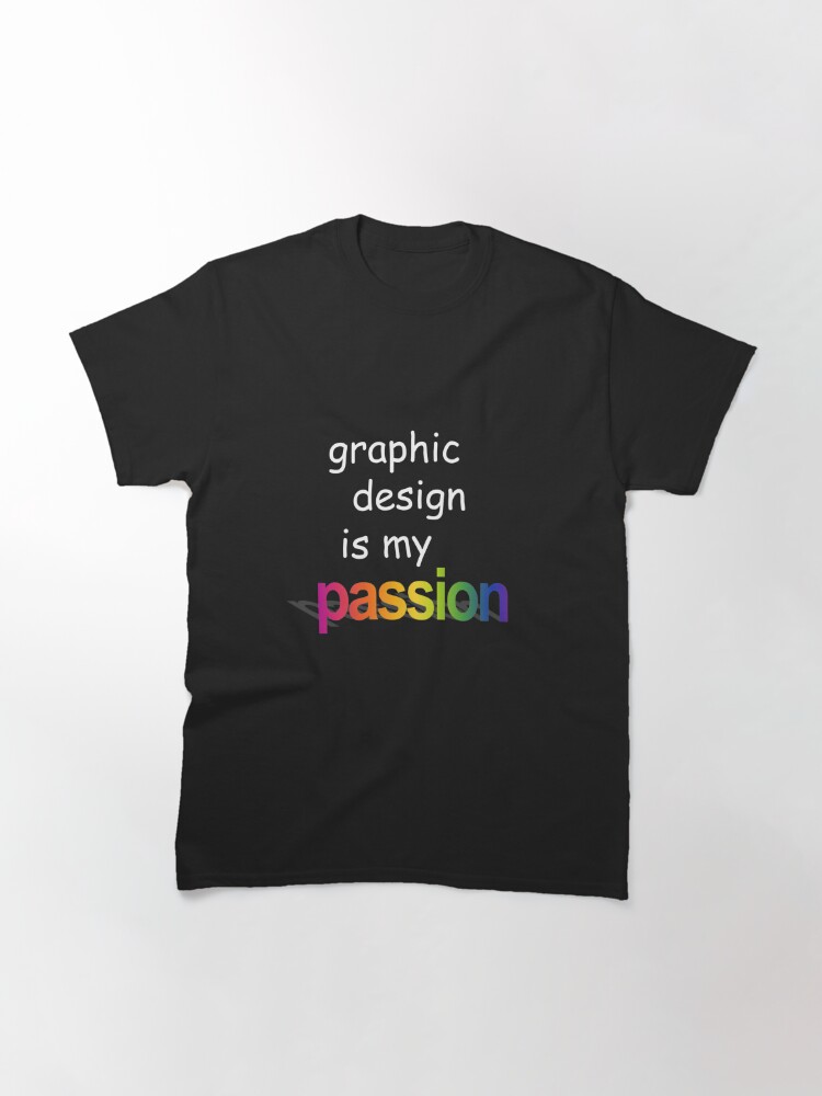 Graphic Design Is My Passion T Shirt By Gfhoihoi72 Redbubble