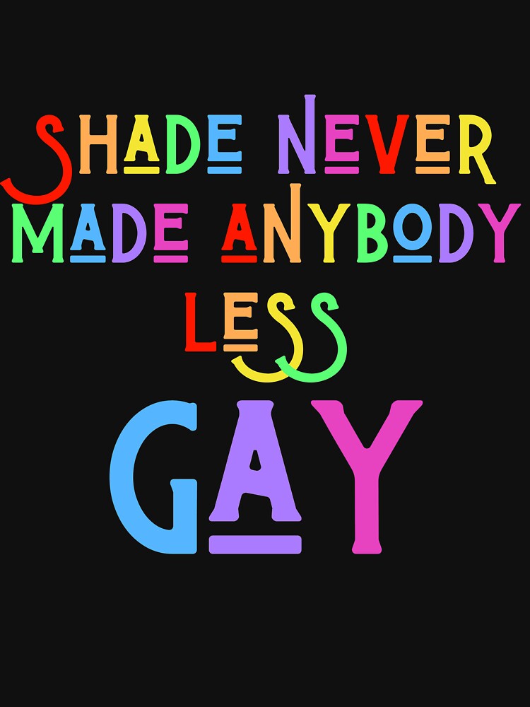 Discover shade never made anybody less gay Classic T-Shirt