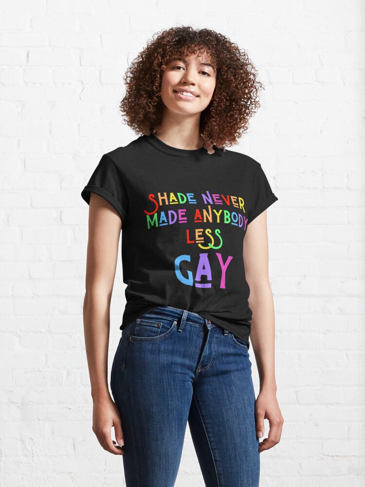 Discover shade never made anybody less gay Classic T-Shirt