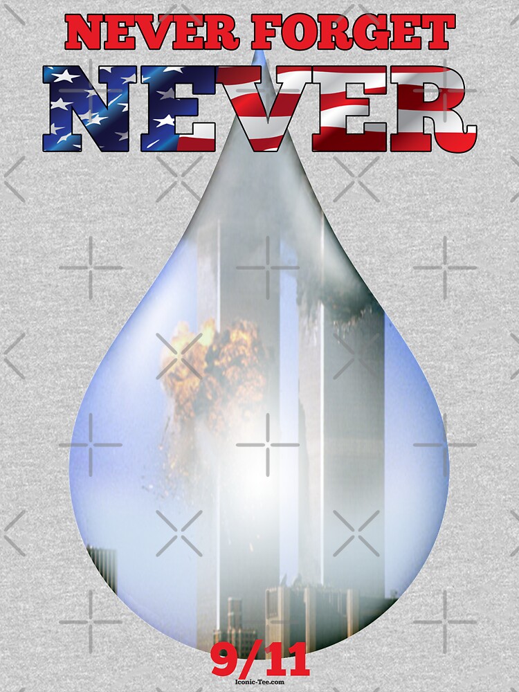 9/11 Never Forget NEVER Tear by IconicTee