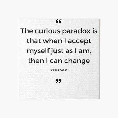 Impression Rigide Le Conseil Cite Carl Rogers Le Paradoxe Curieux Est Que Lorsque Je M Accepte Tel Que Je Suis Alors Je Peux Changer Par Freshsprings19 Redbubble