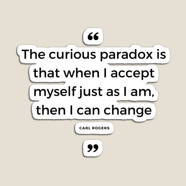 Magnet Le Conseil Cite Carl Rogers Le Paradoxe Curieux Est Que Lorsque Je M Accepte Tel Que Je Suis Alors Je Peux Changer Par Freshsprings19 Redbubble