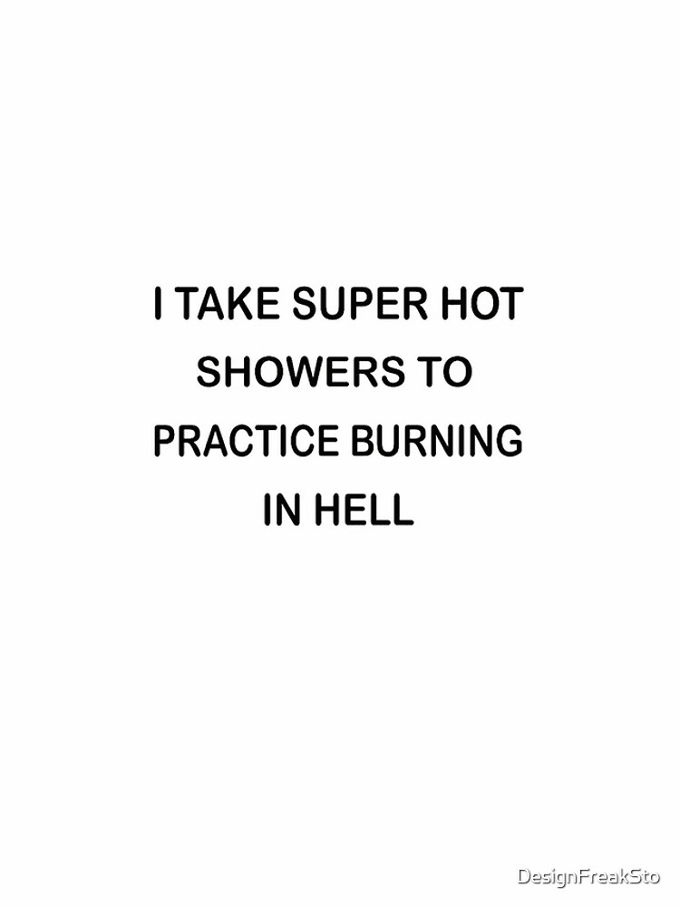 I Take Super Hot Showers To Practice Burning In Hell Iphone Case For