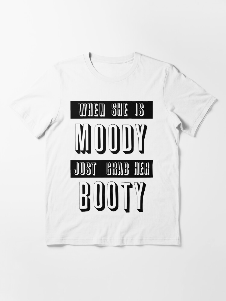 &ldquo;moody grab her booty&rdquo; T-shirt for Sale by bigosodesign | Redbubble
