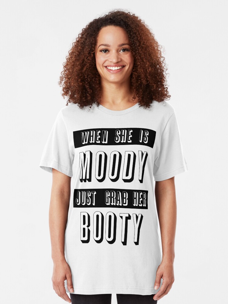&ldquo;moody grab her booty&rdquo; T-shirt by bigosodesign | Redbubble