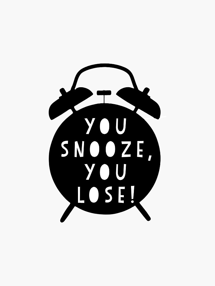 snooze you lose