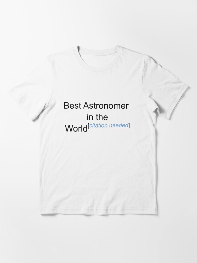 &quot;Best Astronomer in the World Citation Needed!&quot; Tshirt