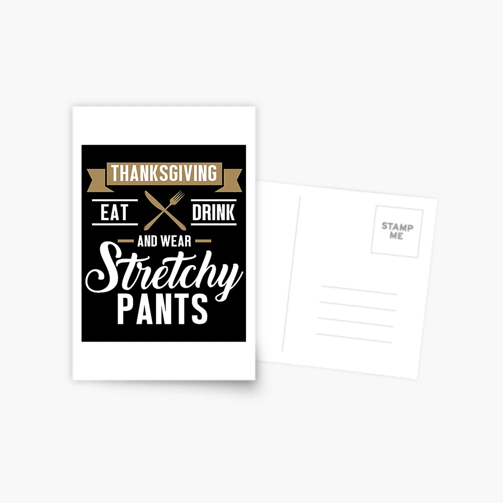 Eat Drink Wear Stretchy Pants Funny Thanksgiving design | Greeting Card