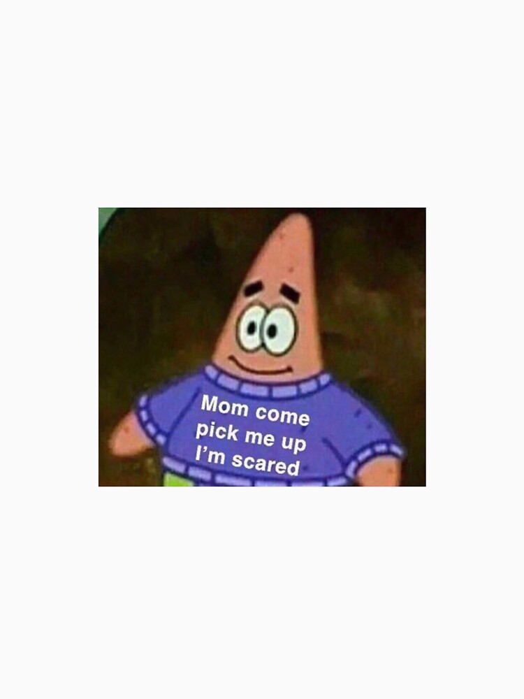 "Mom come pick me up I'm scared meme " T-shirt by debracornell97