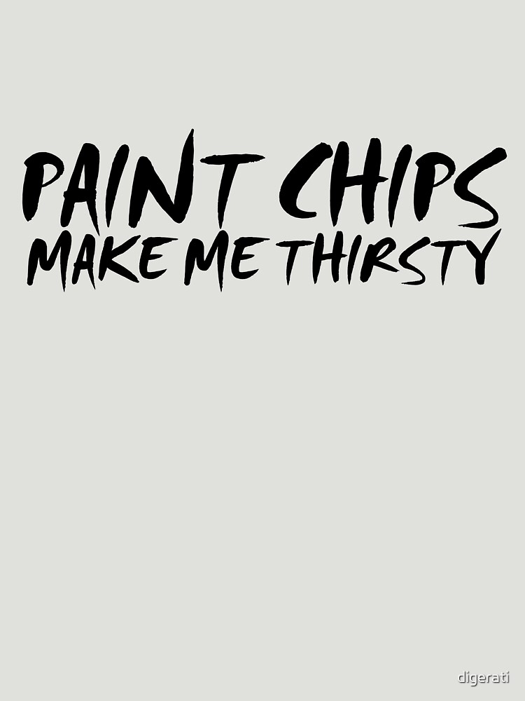 "Paint chips make me thirsty" Tshirt by digerati Redbubble