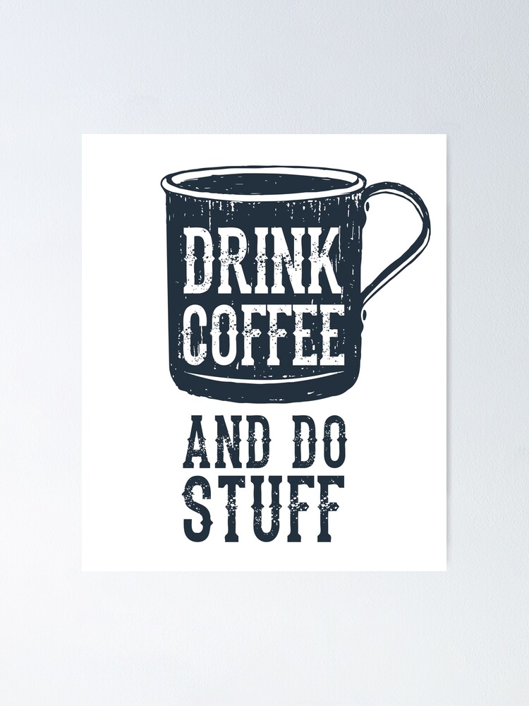  DRINK COFFEE DO STUFF