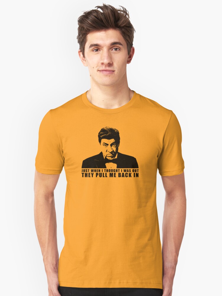 Just When I Thought That I Was Out They >> Just When I Thought I Was Out Sopranos Tshirt T Shirt By Just When I Thought That I Was Out They >> Just When I Thought I Was Out Sopranos Tshirt T Shirt By