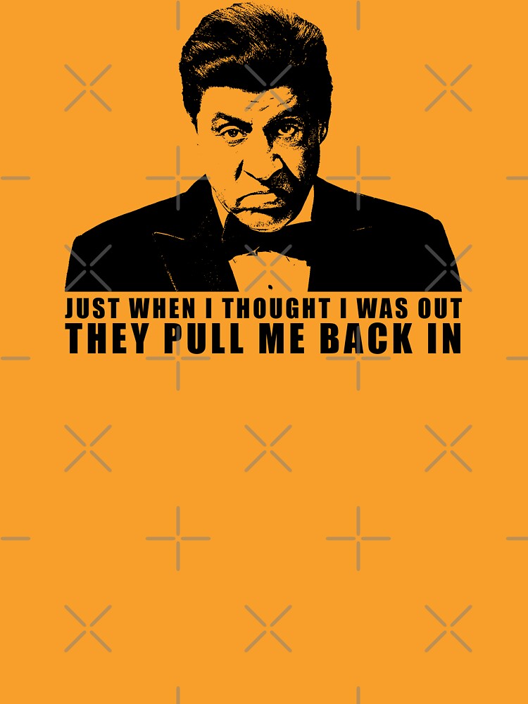 Just When I Thought That I Was Out They >> Just When I Thought I Was Out Sopranos Tshirt Unisex T Shirt A T Just When I Thought That I Was Out They >> Just When I Thought I Was Out Sopranos Tshirt Unisex T Shirt A T