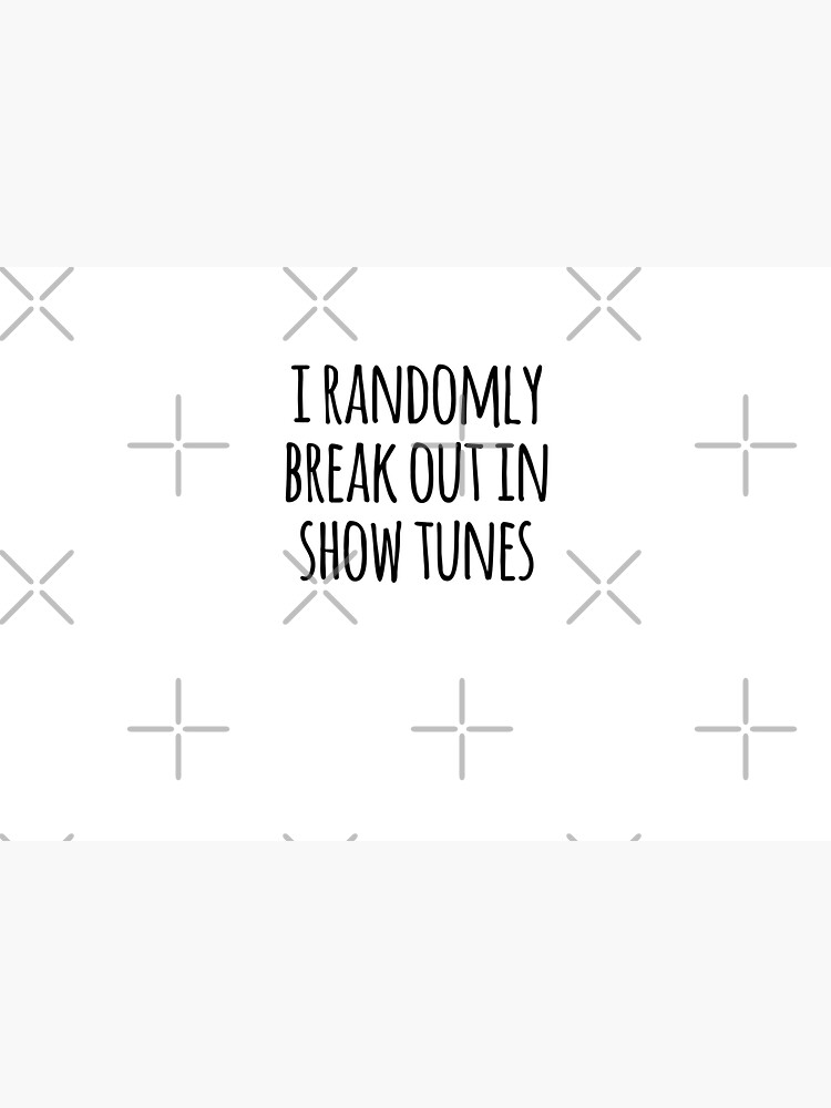 i randomly break out in show tunes by MadEDesigns
