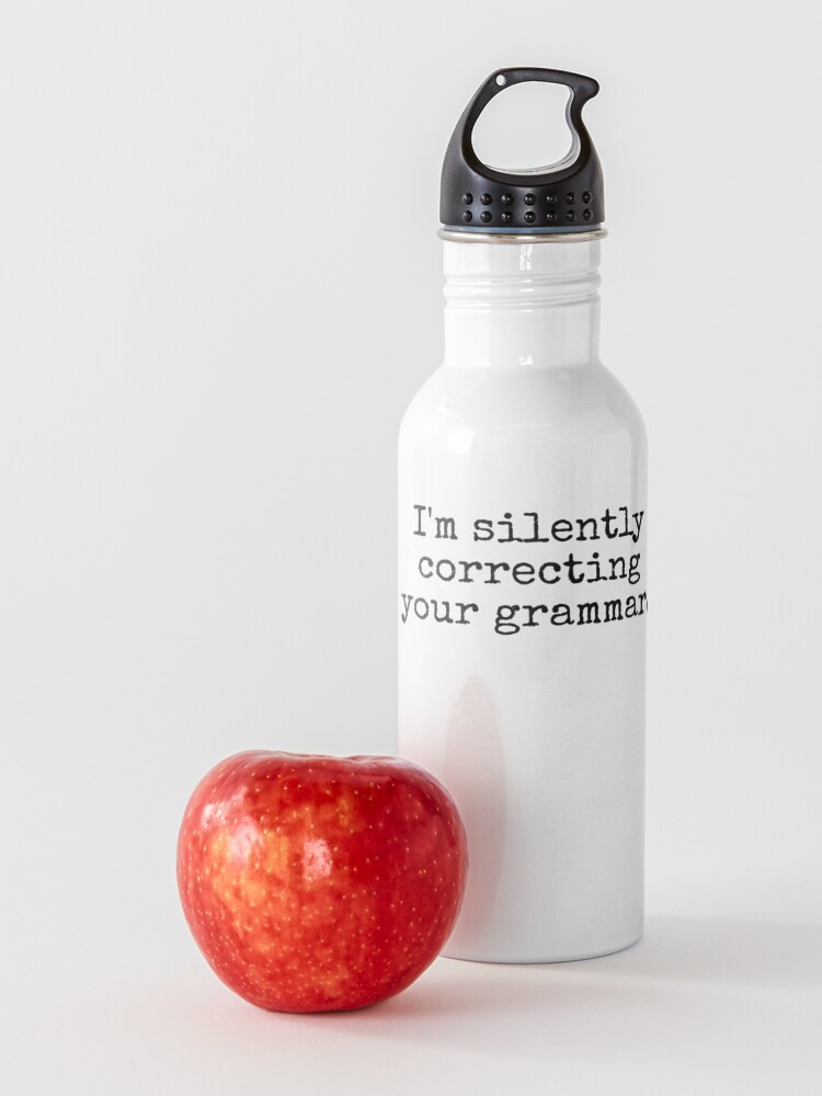 Alternate view of I’m silently correcting your grammar. Water Bottle