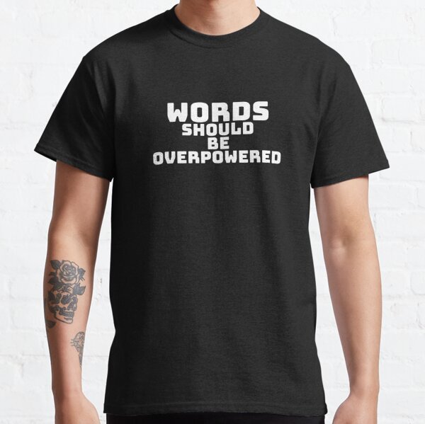 Words Should be OverPowered Classic T-Shirt