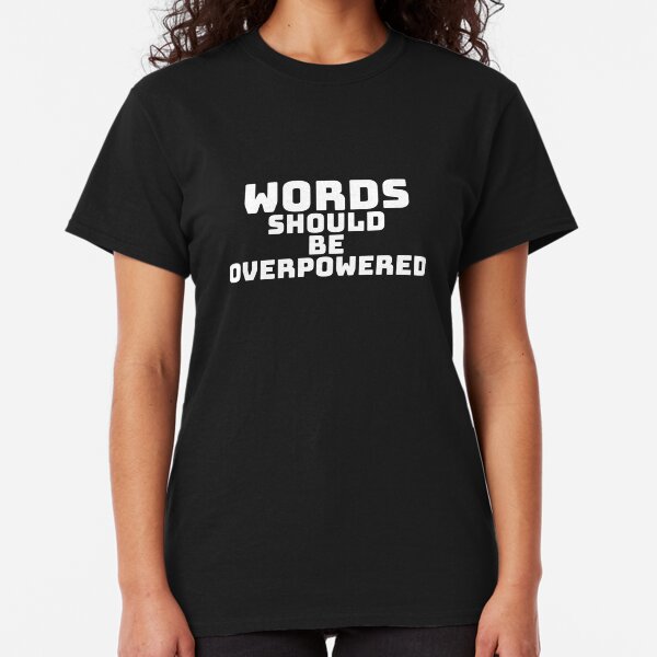 Words Should be OverPowered Classic T-Shirt