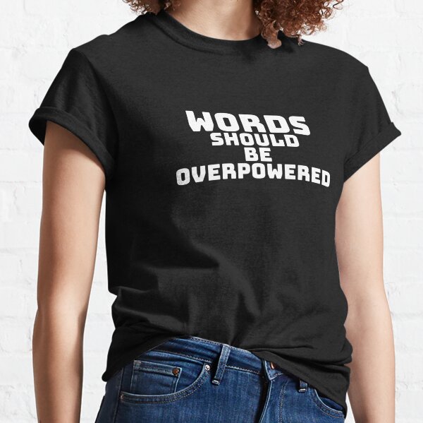 Words Should be OverPowered Classic T-Shirt
