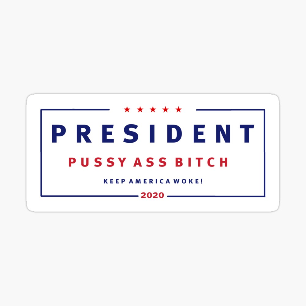 President Pussy Ass Bitch (#PresidentPussyAssBitch)