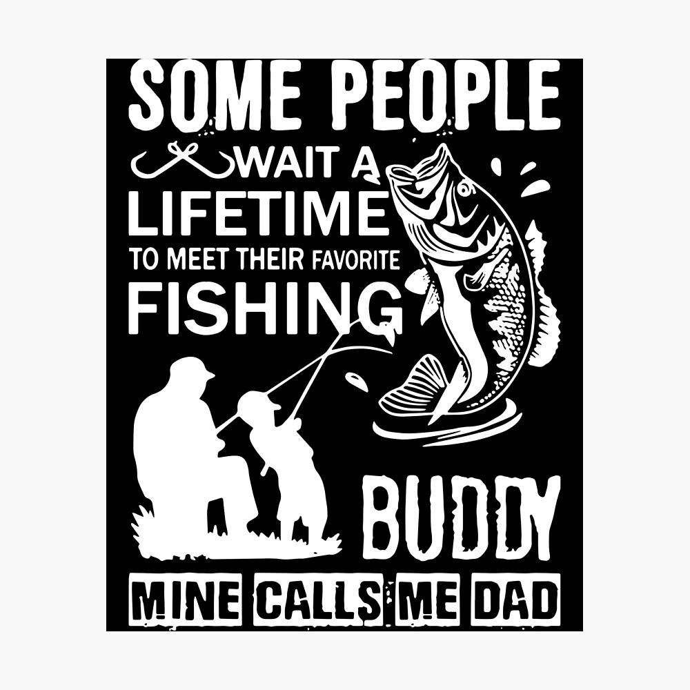 Download Some People Wait A Lifetime To Meet Their Favorite Fishing Buddy Mune Calls Me Dad Fishing Son Poster By Jakewardlaw Redbubble