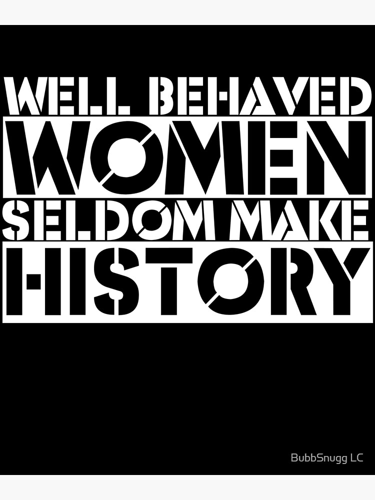 Well Behaved Women Seldom Make History Feminist Saying Premium Matte Vertical Poster Sold By 8565