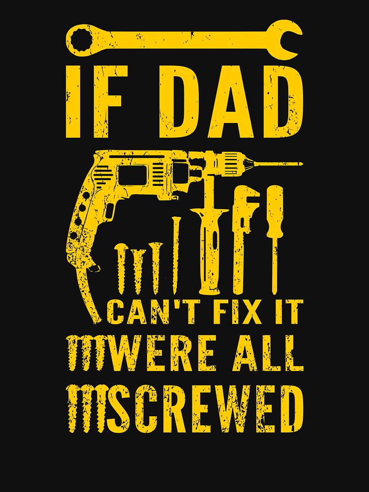 “If Dad Can’t Fix It Were All Screwed” T-shirt by troy1969 | Redbubble