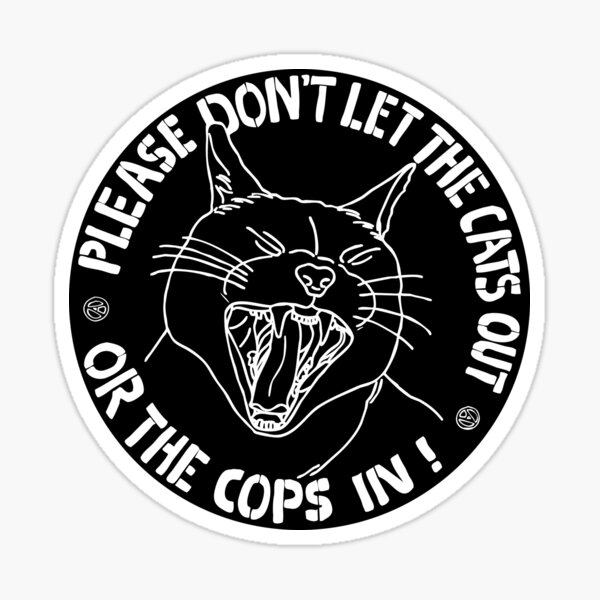 don't let the cats out or the cops in Sticker