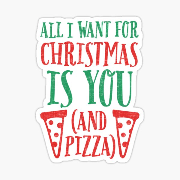 All I Want for Christmas is You And Pizza Sticker