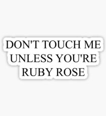 don't touch me unless you're ruby rose Sticker