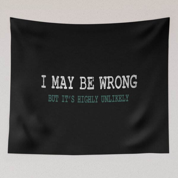 Item preview, I May Be Wrong But it's Highly Unlikely designed and sold by DuskAttacker.