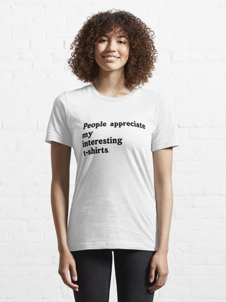 People Appreciate Interesting T-Shirts" Essential for by themonkeylab | Redbubble