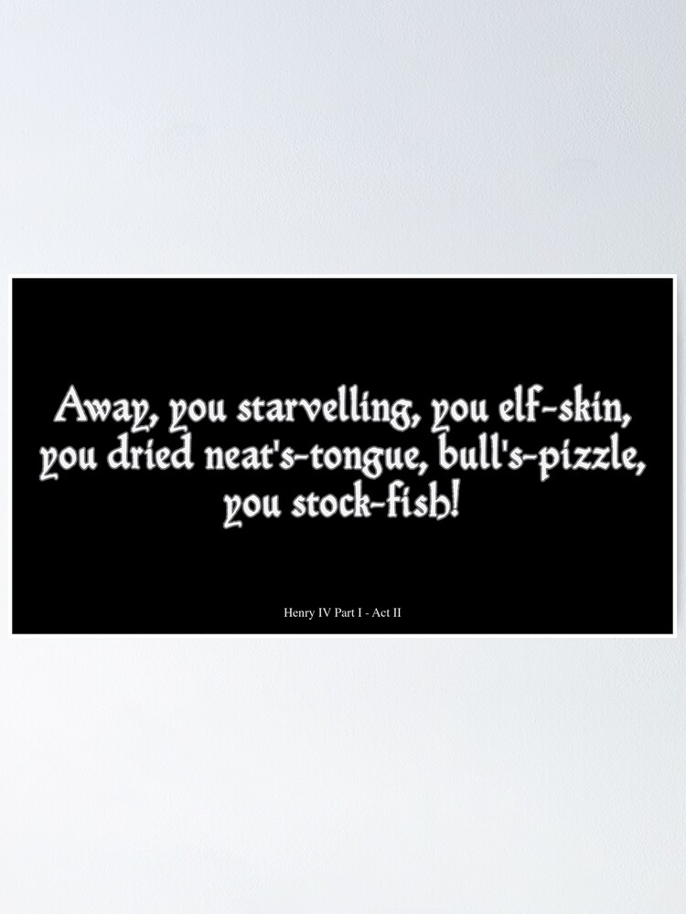 "Shakespeare quotes (insults) Away, you starvelling, you elfskin, you