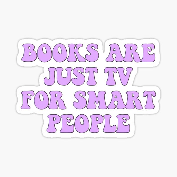 Books Are Just TV For Smart People