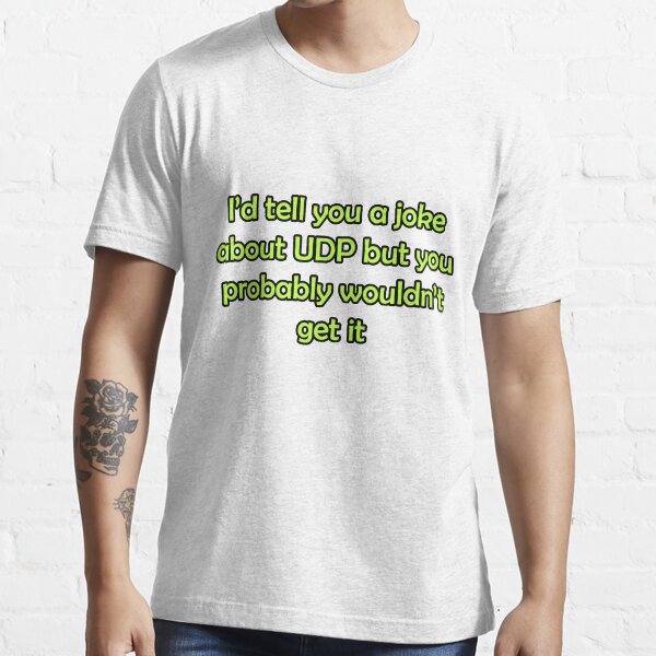 I'd tell you a joke about UDP but you probably wouldn't get it funny network shirt slogan pun karen-anne geddes Essential T-Shirt