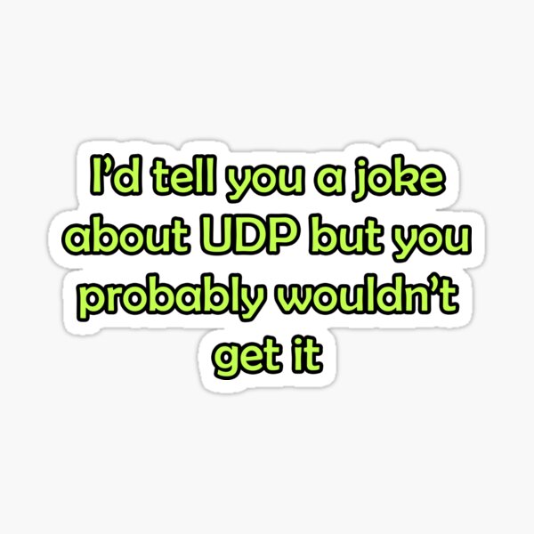 I'd tell you a joke about UDP but you probably wouldn't get it funny network shirt slogan pun © 2019 Karen-Anne Geddes Sticker