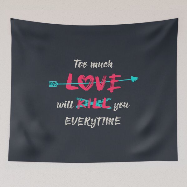 Item preview, Too much love will kill you everytime designed and sold by psychoshadow.