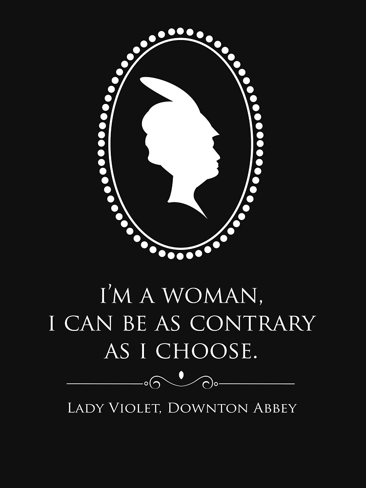 « Downton Abbey Contrary Woman » par ukactually