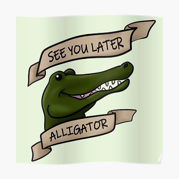 See You Later Alligator Posters Redbubble