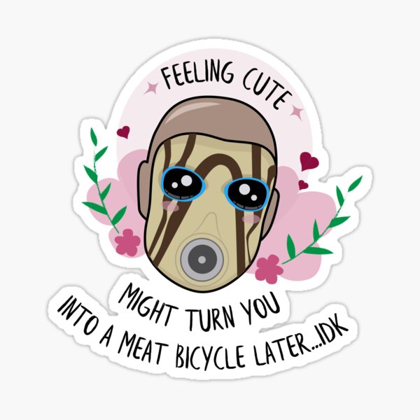 Item preview, Feeling Cute - Borderlands Psycho designed and sold by thesadsquatch.