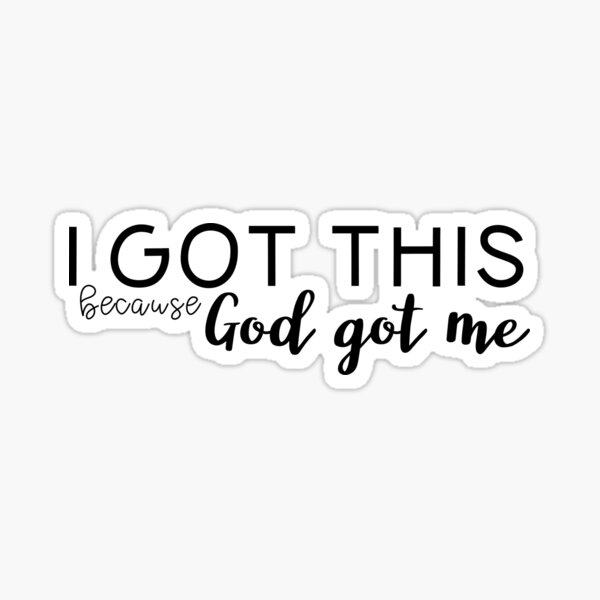 I Got This Because God Got Me! Sticker