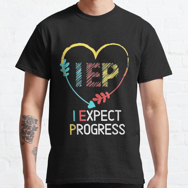 i expect progress iep special education teacher t shirt Classic T-Shirt