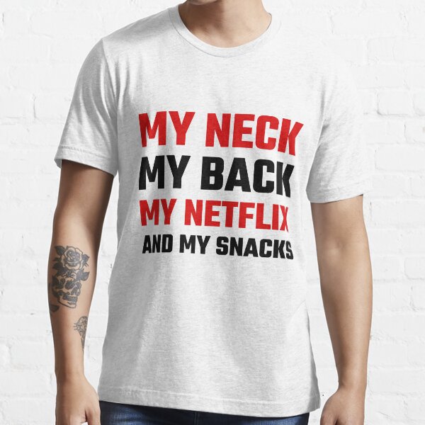 "My Neck My Back My Netflix And My Snacks" Tshirt for Sale by