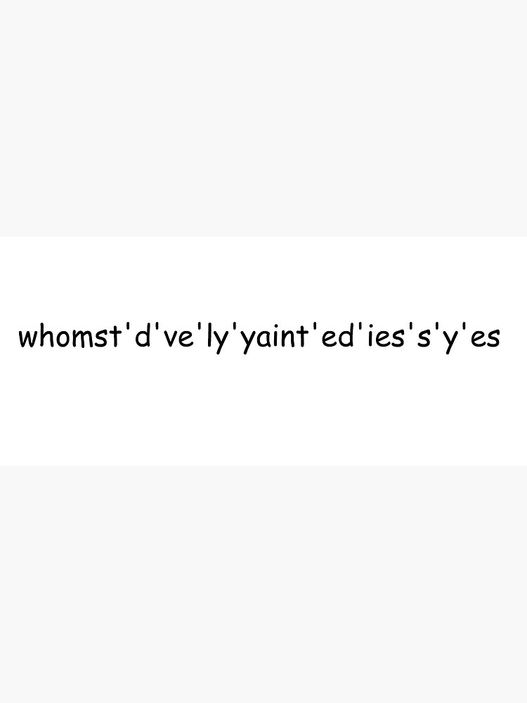 "whomst'd've'ly'yaint'ed'ies's'y'es" Sticker for Sale by QueenNyra