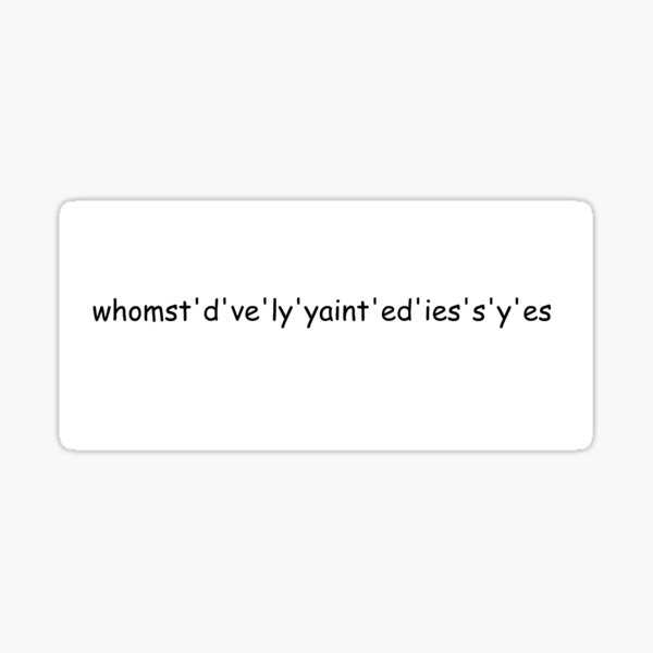 Whomst D Ve Ly Yaint Nt Ed Ies's Y Es "whomst'd've'ly'yaint'ed'ies's'y'es" Sticker for Sale by QueenNyra