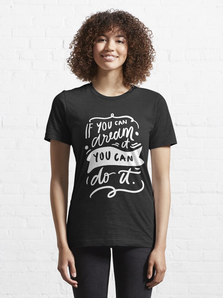 If You Can Dream It You Can Do It Inspirational Quotes Essential T Shirt for Sale by ProjectX23 Redbubble